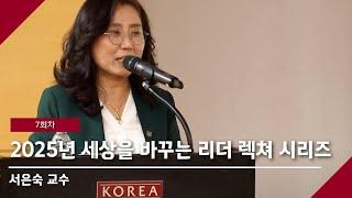 [고려대학교 Korea University] 2025년 7회차 세상을 바꾸는 리더 렉쳐 시리즈(서은숙 교수)