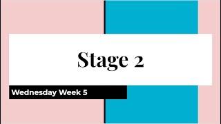 Stage 2 Wednesday Week 5