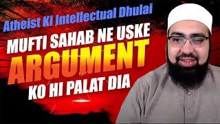 Atheist Ki Intellectual Dhulai - Mufti Sahab Ne Uske Argument Ko Hi Palat Dia