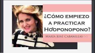 COMO COMIENZO A PRACTICAR HO'OPONOPONO - MARIA JOSE CABANILLAS