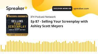 Ep 87 - Selling Your Screenplay with Ashley Scott Meyers