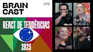 React de Tendências: o que vai acontecer (ou não) em 2025 [BRAINCAST 579]