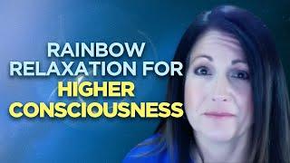 Rainbow Relaxation for Higher Consciousness