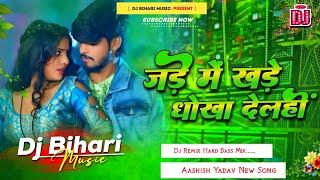 dj bihari music | jade me khade dhokha delahi | aashish yadav new song | dj remix hard bass