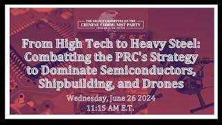 Hearing: Combatting the PRC's Strategy to Dominate Semiconductors, Shipbuilding, and Drones