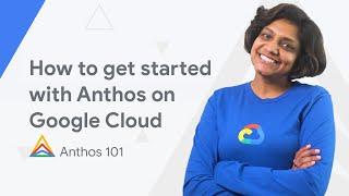 How to get started with Anthos on Google Cloud