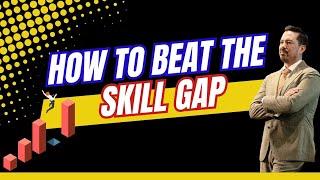 How to BEAT the SKILL GAP