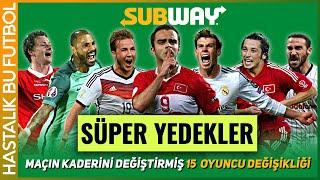 SÜPER YEDEKLER | Maçın Kaderini Değiştiren 15 Oyuncu Değişikliği