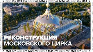 Уникальная реконструкция Большого Московского цирка — Москва 24