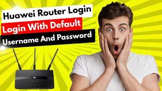 Huawei router login with default username and password