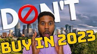 DON'T BUY A HOUSE IN 2023 | Calgary Real Estate