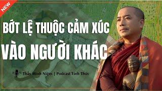 Thầy Minh Niệm - Làm Sao Để Không Bị ẢNH HƯỞNG CẢM XÚC Bởi NGƯỜI KHÁC? (Rất Hay) | Podcast Tỉnh Thức