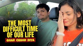 The Most Difficult Time Of Our Life Ghar Chodh Diya | Tanshi Vlogs