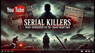 Serial Killers Who Operated in the Chaos of Wartime