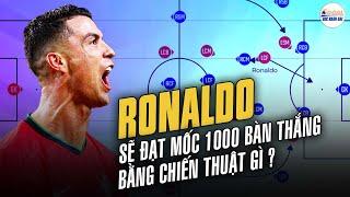 RONALDO SẼ ĐẠT MỐC 1000 BÀN THẮNG BẰNG CHIẾN THUẬT GÌ?