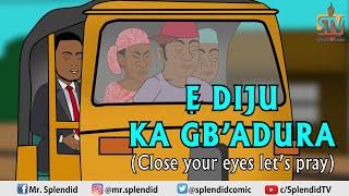 E DIJU KA GBA'DURA; Close your eyes, let's pray (comedy) (Yoruba)