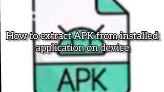 How to get a APK of installed application on your device