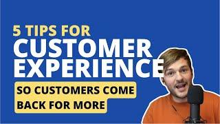 5 Tips For Customer Experience To Make Your Customers Come Back For More