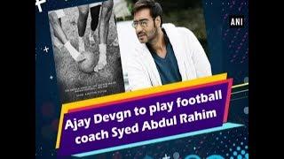 Ajay Devgn to play football coach Syed Abdul Rahim - #Bollywood News