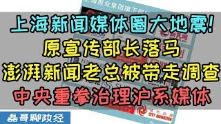 突发！上海新闻媒体圈大地震！上海报业澎湃新闻老总被带走调查，原宣传部长落马！中央终于出手整治上海系媒体了！臭名昭著的澎湃新闻到底干了什么缺德事？