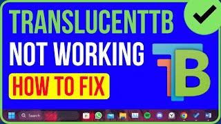 TranslucentTB Not Working Windows 11? Here's the Solution !