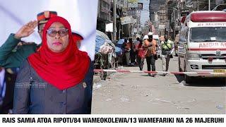 RAIS SAMIA ATOA RIPOTI/84 WAMEOKOLEWA/13 WAMEFARIKI NA 26 MAJERUHI