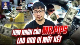 BI KỊCH NẠN NHÂN VỤ MR.PIPS: NGƯỜI KHÔNG CÒN NHÀ ĐỂ Ở, NGƯỜI MẤT 40 TỶ