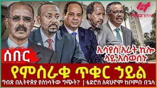 Ethiopia - የምስራቁ ጥቁር ኃይል፣ ኢሳያስ አራት ኪሎ ላይ አስወሰኑ፣ ግብጽ በኢትዮጵያ ያስነሳችው ግጭት?፣ ቴድሮስ አድሀኖም ከቦምቡ በኋላ