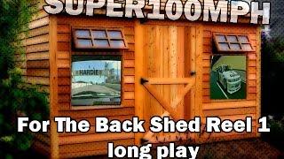 FOR THE BACK SHED - Long Play Sunday Reel 1 SUPER100MPH