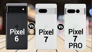 Google Pixel 6 Vs Google Pixel 7 Vs Google Pixel 7 Pro