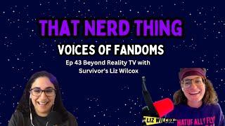 Beyond Reality TV With Survivor’s Liz Wilcox | That Nerd Thing Podcast