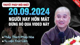 Thuyết Pháp Mới Nhất - Ngày 20/09/2024 NGƯỜI HAY HỜN MÁT ĐỪNG BỎ QUA VIDEO NÀY | Thầy Thích Pháp Hòa