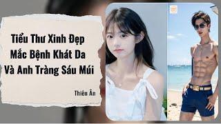 [Truyện Audio] || Tiểu Thư Xinh Đẹp Mắc Bệnh Khát Da Và Anh Tràng Sáu Múi || Thiên Ân