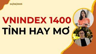 VNindex 1400. Tỉnh hay mơ? | Nhận định 24/06/2025
