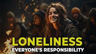 Loneliness is Everyone’s Responsibility | Watch this to make a difference