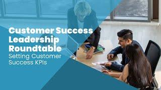 Customer Success Leadership Roundtable: Setting Customer Success KPIs