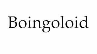 How to Pronounce Boingoloid