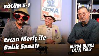 Ercan Meriç ile Balık Sanatı  | Burda Olan Burda Kalır - Bölüm 5 - Part 1