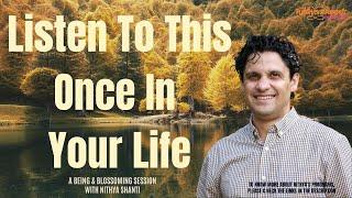 Listen To This Once In Your Life- A Being & Blossoming Session with Nithya Shanti