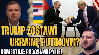 Donald Trump "dogada się z Putinem" i "sprzeda Ukrainę"? - Radosław Pyffel