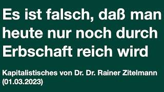 Es ist falsch, daß man heute nur noch durch Erbschaft reich wird