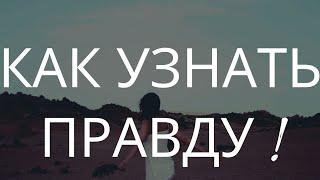 Как узнать правду ? Как узнать правду от любимого или любого человека .  как добиться правды