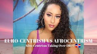 Eurocentrism vs Afrocentrism | Afrocentrism taking over DR?