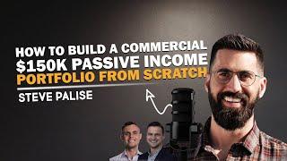  How To Build A Commercial $150K Passive Income Portfolio From Scratch - Steve Palise 