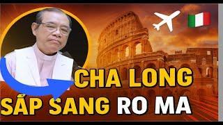 TIN ĐỒN , CHA LONG SẮP ĐƯỢC SANG RÔ MA ĐỂ GẶP ĐỨC GIÁO HOÀNG . BÀI GIẢNG HAY NHẤT CỦA CHA HỒNG