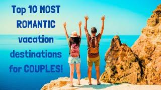 Top 10 MOST ROMANTIC vacation destinations for COUPLES!