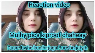 Dusre bv he kun hr jaga Bure bn jaty h,,Mujhy pics k proof chaheay,, Reaction video