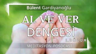 AL VE VER DENGESİ / Meditasyon // 1. Bölüm | Bülent GARDİYANOĞLU