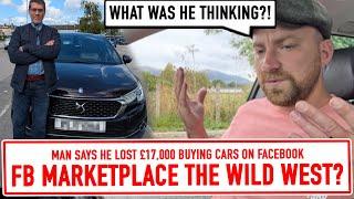 Man loses £17k in cars and claims Facebook Marketplace is Wild West. Really?!