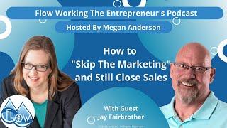 How to "Skip The Marketing" and Still Close Sales- With Jay Fairbrother